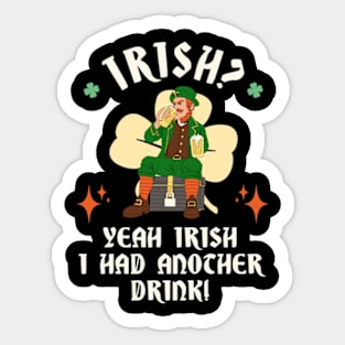 Irish? Yeah Irish I Had Another Drink! Sticker